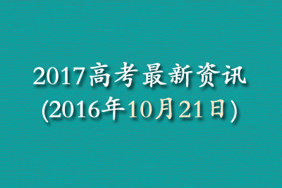 2017高考最新资讯(2016年10月21日)