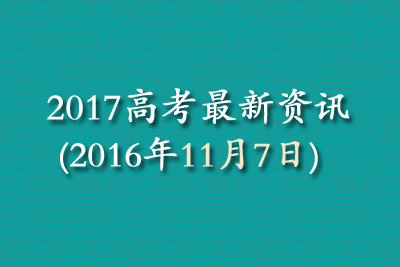 2017高考最新资讯(2016年11月7日)