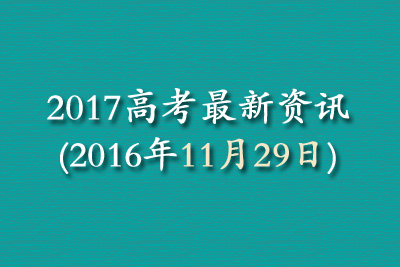 2017高考最新资讯(2016年11月29日)