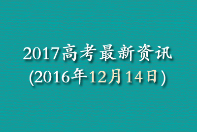 2017高考最新资讯(2016年12月14日)