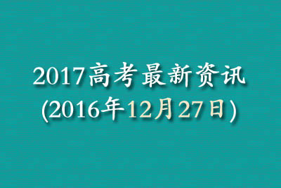 2017高考最新资讯(2016年12月27日)