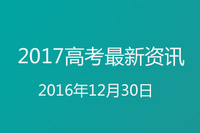 2017高考最新资讯(2016年12月30日)