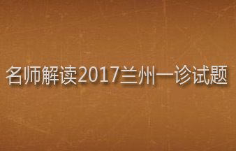 名师解读2017兰州一诊试题 名师解读2017兰州一诊试题