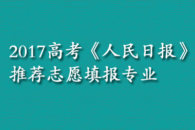 2017高考《人民日报》推荐志愿填报专业